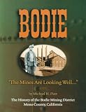 Bodie: "The Mines Are Looking Well...": The History of the Bodie Mining District, Mono County, California