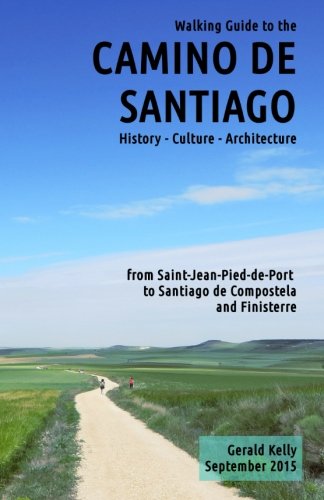 Walking Guide to the Camino de Santiago History Culture Architecture: from St Jean Pied de Port to Santiago de Compostela and Finisterre (Volume 1)