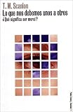 Books : Lo Que Nos Debemos Unos a Otros. Que Significa Ser Moral?