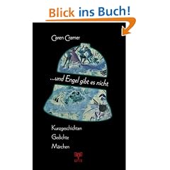 ... Und Engel gibt es nicht: Kurzgeschichten - Gedichte - M�rchen