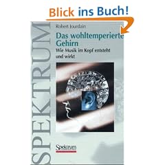 Das wohltemperierte Gehirn: Wie Musik im Kopf entsteht und wirkt