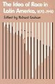 The Idea of Race in Latin America: 1870-1940 (ILAS Critical Reflections on Latin America Series)