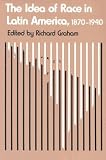 The Idea of Race in Latin America: 1870-1940 (ILAS Critical Reflections on Latin America Series)