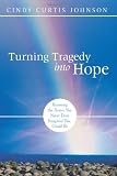 Turning Tragedy into Hope: Becoming the Person You Never Even Imagined You Could Be