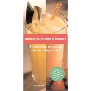 【クリックで詳細表示】Smoothies， Shakes ＆ Frappes： 750 Refreshing， Revitalizing， and Nourishing Drinks： Sally Ann Berk： 洋書