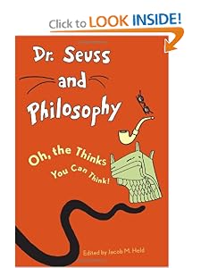 Dr. Seuss and Philosophy: Oh, the Thinks You Can Think! by Jacob M. Held