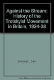 Against the stream : a history of the Trotskyist movement in Britain 1924-38
