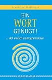 Ein Wort gen&uuml;gt! .. - sich einfach umprogrammieren - Franziska Krattinger