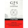 GPS for Everyone: How the Global Positioning System Can Work for You by  L. Casey Larijani