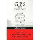 GPS for Everyone: How the Global Positioning System Can Work for You by  L. Casey Larijani