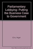 Parliamentary lobbying : putting the business case to government