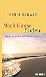 Nach Hause finden: Wege zu einem erf&uuml;llten Leben - Henri J. M. Nouwen