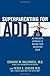 Superparenting for ADD: A Positive and Proactive Guide to Raising Your Distracted Child Using Strength-Based Techniques