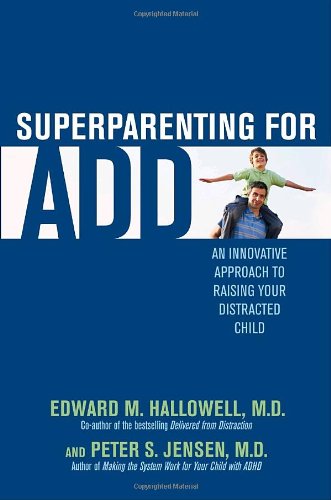 Superparenting for ADD: An Innovative Approach to Raising Your Distracted Child