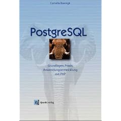 PostgreSQL: Grundlagen - Praxis -Anwendungsentwicklung mit PHP