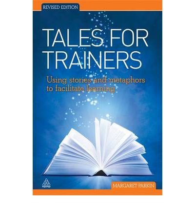 [(Tales for Trainers: Using Stories and Metaphors to Facilitate Learning )] [Author: Margaret Parkin] [May-2010]