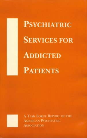 Psychiatric Services for Addicted Patients: A Task Force Report of the American Psychiatric Association (Task Force Report (Amer Psychiatric Assn))