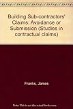Building sub-contractors' claims : avoidance or submission?