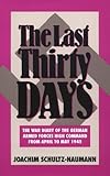 Last Thirty Days: The War Diary of the German Armed Forces High Command from April to May 1945:The Battle for Berlin Reflections in the Events of 1945