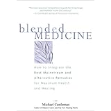 blended medicine how to integrate the best mainstream and alternative remedies for maximum health and healing