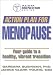  Reduce menopausal symptoms, promote bone health, and decrease your risk of cardiovascular disease with Action Plan for Menopause. Based on the latest research, this exercise-based plan will help you live more comfortably and take control of your diet, fitness level, and health. Developed in cooperation with the American College of Sports Medicine, Action Plan for Menopause is the healthy way to manage menopause. Take action now to feel and function better, and add quality years to your life.