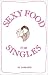 Book Sexy Food for Singles: Romantic Tips How to Be Terrific
