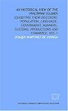 An historical view of the Philippine Islands: exhibiting their discovery, population, language, government, manners, customs, productions and commerce, vol.1