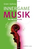 Inner Game Musik: Der Mozart in uns. Im Buch befinden sich ueber 50 Uebungen zum Selbststudium mit Notensaetzen