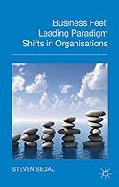 Business Feel: Leading Paradigm Shifts in Organisations Business Feel: Leading Paradigm Shifts in Organisations