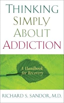 thinking simply about addiction: a handbook for recovery - richard sandor thinking simply about addiction: a handbook for recovery - richard sandor