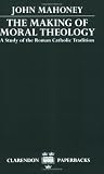Buy : The Making of Moral Theology: A Study of the Roman Catholic Tradition (The Martin DArcy Memorial Lectures 1981-2)