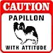 CAUTION: PAPILLON WITH ATTITUDE dog pet sign