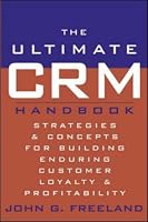 The Ultimate CRM Handbook : Strategies and Concepts for Building Enduring Customer Loyalty and Profitability