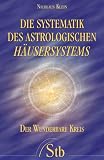Die Systematik des astrologischen H�usersystems: Der wunderbare Kreis - Nicolaus Klein