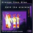 Hold the Elevator: Live in Europe and Other Haunts by Orange Then Blue