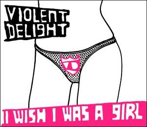 Violent Delight - I wish I was a girl (dirty version) Lyrics - Zortam Music
