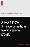 A Touch at the Times; a comedy, in five acts [and in prose].