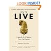 How to Live: A Search for Wisdom from Old People (While They Are Still on This Earth)
