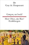 Gar&ccedil;on, un bock! Herr Ober, ein Bier!: Zw&ouml;lf Erz&auml;hlungen - Guy de Maupassant