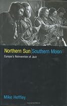 Northern Sun, Southern Moon: Europe's Reinvention of Jazz