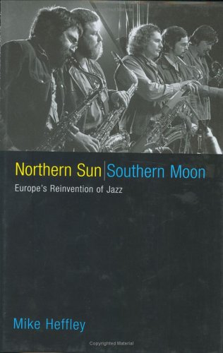 Northern Sun, Southern Moon: Europe's Reinvention of Jazz