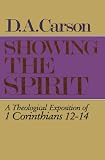 Showing the Spirit: A Theological Exposition of 1 Corinthians 1214
