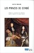 Les Princes de Cond� : Rebelles, courtisans et m�c�nes dans la France du grand si�cle
