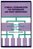 Company Reorganization for Performance and Profit Improvement: A Guide for Operating Executives and Their Staffs