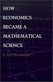 How Economics Became a Mathematical Science (Science and Cultural Theory)