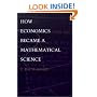 How Economics Became a Mathematical Science (Science & Cultural Theory)