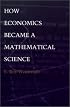 How Economics Became a Mathematical Science (Science and Cultural Theory)