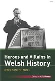 Heroes and villains in Welsh history : a new history of Wales