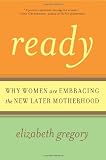 Ready: Why Women Are Embracing the New Later Motherhood