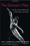 The Dancers Way: The New York City Ballet Guide to Mind, Body, and Nutrition
